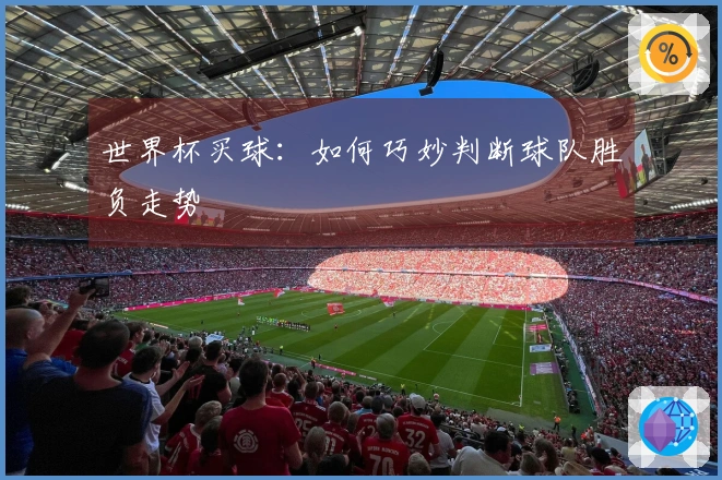 世界杯买球：如何巧妙判断球队胜负走势