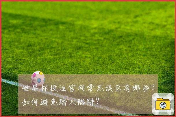 世界杯投注官网常见误区有哪些？如何避免踏入陷阱？